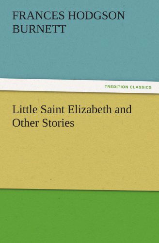 Cover for Frances Hodgson Burnett · Little Saint Elizabeth and Other Stories (Tredition Classics) (Pocketbok) (2011)