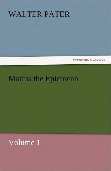Cover for Walter Pater · Marius the Epicurean  -  Volume 1 (Tredition Classics) (Taschenbuch) (2011)