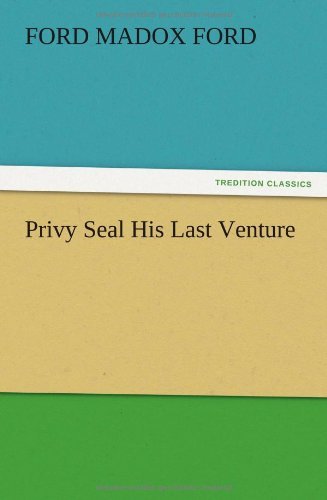 Privy Seal His Last Venture - Ford Madox Ford - Books - TREDITION CLASSICS - 9783847219262 - December 13, 2012