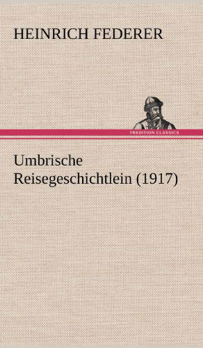 Cover for Heinrich Federer · Umbrische Reisegeschichtlein (1917) (German Edition) (Hardcover Book) [German edition] (2012)