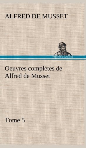 Cover for Alfred De Musset · Oeuvres Completes De Alfred De Musset - Tome 5 (Innbunden bok) [French edition] (2012)