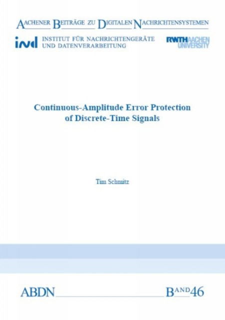 Cover for Schmitz, Dr Tim, Ph.D. · Continuous-Amplitude Error Protection of Discrete-Time Signals - Aachener Beitrage zu digitalen Nachrichtensystemen (Paperback Book) (2020)