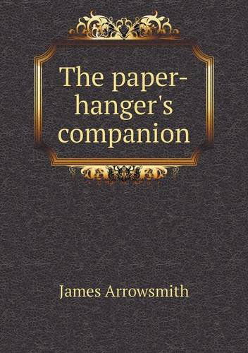 The Paper-hanger's Companion - James Arrowsmith - Książki - Book on Demand Ltd. - 9785518764262 - 26 lutego 2013