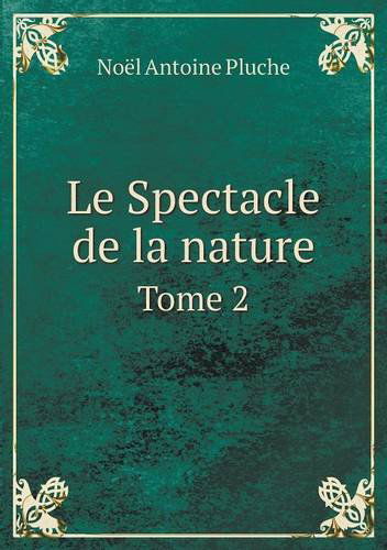 Cover for Noel Antoine Pluche · Le Spectacle De La Nature Tome 2 (Paperback Bog) [French edition] (2014)