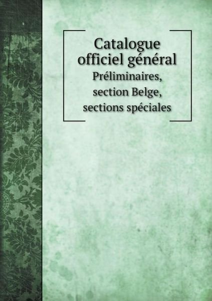 Cover for Exposition Universelle D'anvers · Catalogue Officiel Général Préliminaires, Section Belge, Sections Spéciales (Pocketbok) [French edition] (2014)