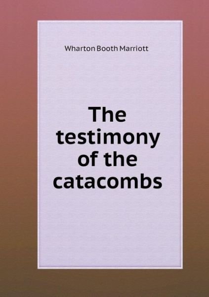Cover for Wharton Booth Marriott · The Testimony of the Catacombs (Paperback Book) (2015)