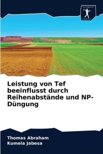 Cover for Thomas Abraham · Leistung von Tef beeinflusst durch Reihenabstande und NP-Dungung (Paperback Book) (2020)