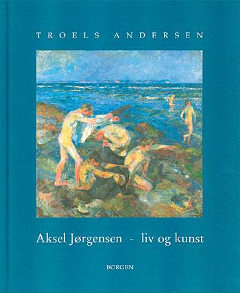 Cover for Troels Andersen · Aksel Jørgensen - liv og kunst (Book) [1. wydanie] (2002)