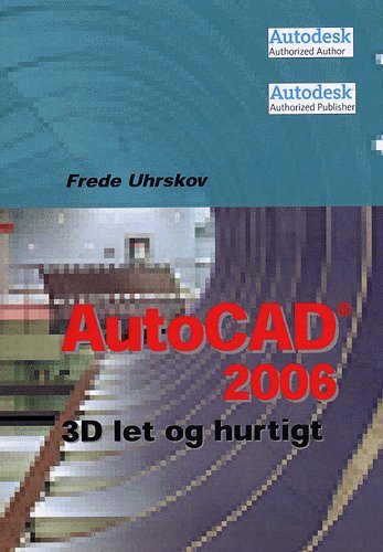 Cover for Frede Uhrskov · AutoCad 2006 - 3D let &amp; hurtigt (Sewn Spine Book) [1st edition] (2005)