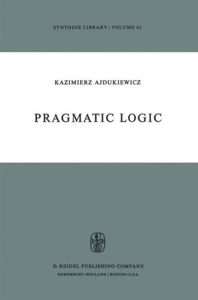 Cover for K. Ajdukiewicz · Pragmatic Logic - Synthese Library (Hardcover Book) [1974 edition] (1974)