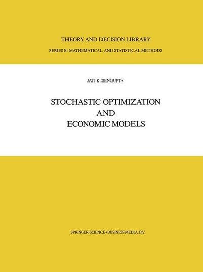 Jati Sengupta · Stochastic Optimization and Economic Models - Theory and Decision Library B (Pocketbok) [Softcover reprint of hardcover 1st ed. 1986 edition] (2010)