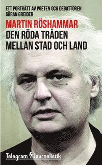 Telegram Journalistik: Den röda tråden mellan stad och land : ett porträtt av poeten och debattören Göran Greider - Martin Röshammar - Kirjat - Telegram Förlag - 9789176571262 - maanantai 11. toukokuuta 2015