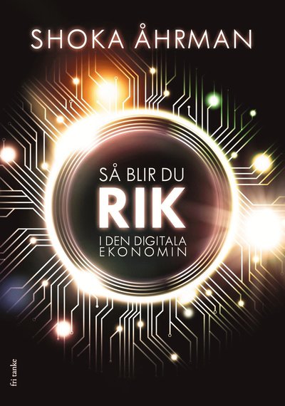 Cover for Shoka Åhrman · Så blir du rik i den digitala ekonomin (Hardcover Book) (2019)