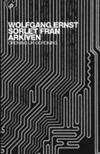 Cover for Wolfgang Ernst · Sorlet från arkiven : ordning ur oordning (Book) (2008)
