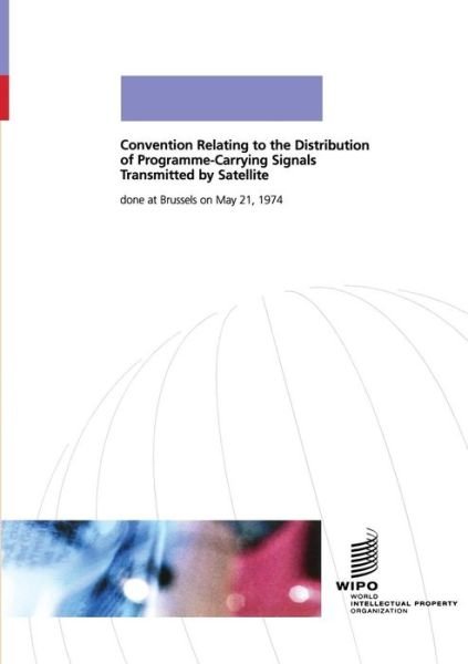 Convention Relating to the Distribution of Programme-Carrying Signals Transmitted by Satellite - Wipo - Books - World Intellectual Property Organization - 9789280504262 - May 21, 1974