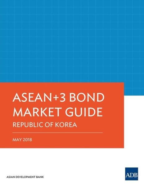 Cover for Asian Development Bank · ASEAN 3 Bond Market Guide 2018: Republic of Korea - ASEAN 3 Bond Market Guide (Paperback Book) (2018)
