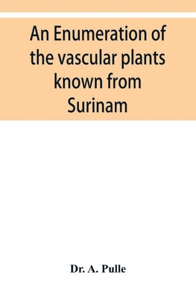 An enumeration of the vascular plants known from Surinam, together with their distribution and synonymy - Dr A Pulle - Bøker - Alpha Edition - 9789353950262 - 10. desember 2019