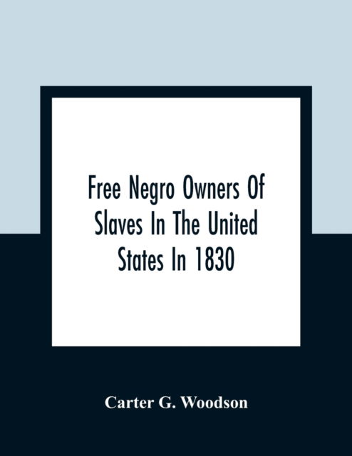 Cover for Carter G Woodson · Free Negro Owners Of Slaves In The United States In 1830, Together With Absentee Ownership Of Slaves In The United States In 1830 (Taschenbuch) (2021)