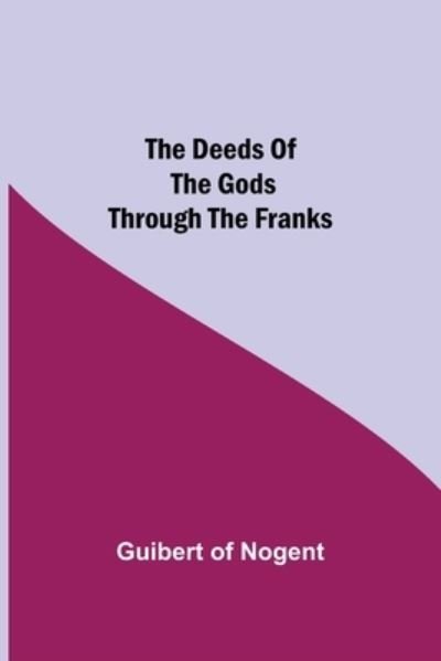 Cover for Guibert Of Nogent · The Deeds of the Gods through the Franks (Taschenbuch) (2021)