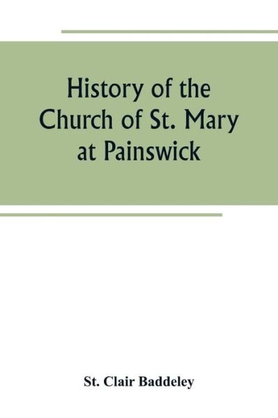 Cover for St Clair Baddeley · History of the Church of St. Mary at Painswick (Paperback Bog) (2019)