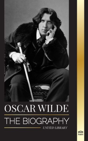 Cover for United Library · Oscar Wilde: The Biography of an Irish Poet and his Completed Life's Work - History (Paperback Book) (2023)