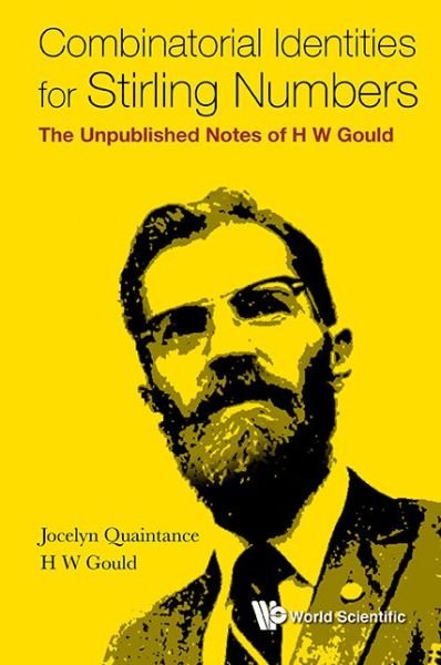 Cover for Quaintance, Jocelyn (Univ Of Pennsylvania, Usa) · Combinatorial Identities For Stirling Numbers: The Unpublished Notes Of H W Gould (Hardcover Book) (2015)