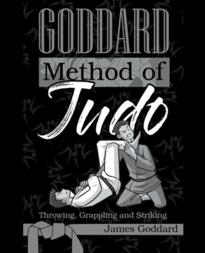 Cover for James Goddard · Goddard Method of Judo: Throwing, Grappling and Striking - Goddard Method (Paperback Book) (2021)