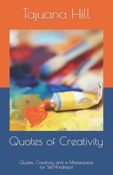 Cover for Tajuana Hill · Quotes of Creativity!: Quotes, Creativity, and a Masterpiece for Self-Kindness! (Paperback Book) (2021)