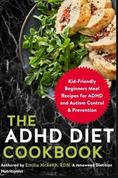 Cover for Emilia McKeith Rdn · The ADHD Diet Cookbook: Kid-Friendly Beginners Meal Recipes for ADHD and Autism Control &amp; Prevention (Paperback Book) (2021)
