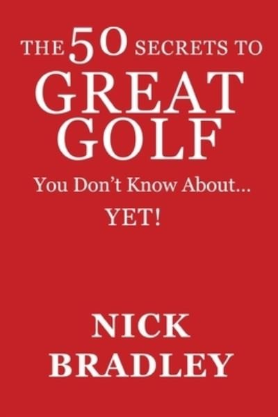 The 50 Secrets to Great Golf You Don't Know About......Yet! - Nick Bradley - Libros - Independently Published - 9798530544262 - 2 de julio de 2021