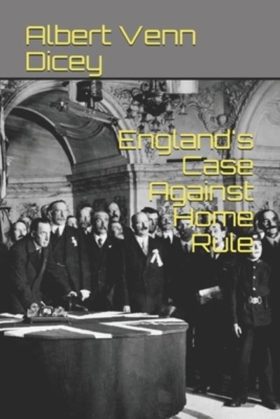 England's Case Against Home Rule - Albert Venn Dicey - Livres - Independently Published - 9798556876262 - 25 janvier 2021