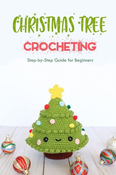 Cover for Ulisha Thompson · Christmas Tree Crocheting: Step-by-Step Guide for Beginners: Gift for Christmas (Paperback Book) (2020)