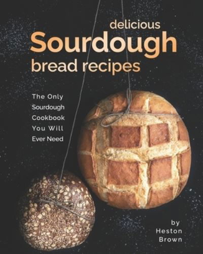 Delicious Sourdough Bread Recipes - Heston Brown - Książki - Independently Published - 9798599912262 - 25 stycznia 2021