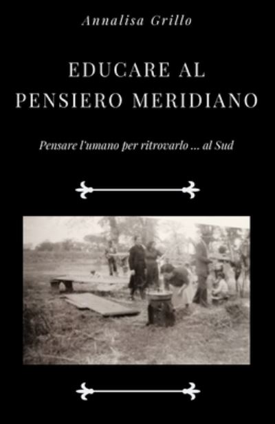 Cover for Annalisa Grillo · Educare Al Pensiero Meridiano: Pensare l'umano per ritrovarlo ... al Sud (Paperback Book) (2020)