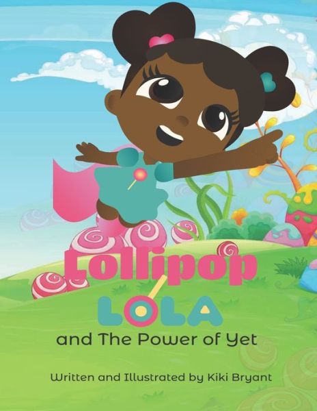 Cover for Kiki Bryant · Lollipop Lola and the Power of Yet (Pocketbok) (2020)