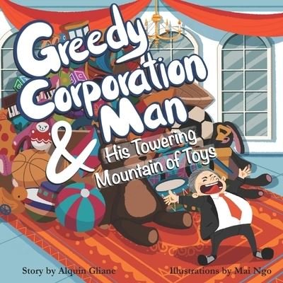 Cover for Alquin Gliane · Greedy Corporation Man and his Towering Mountain of Toys (Pocketbok) (2021)