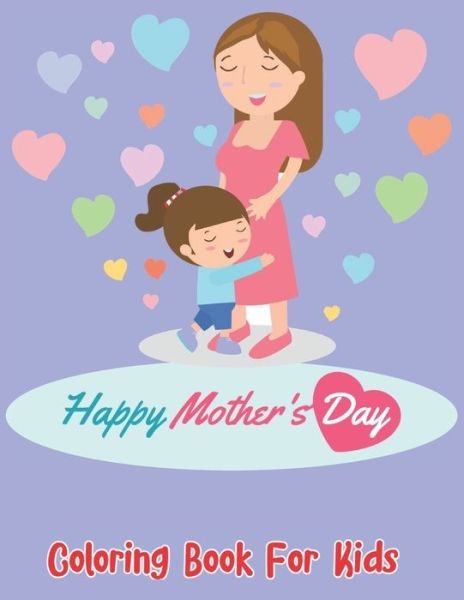 Happy Mother's Day Coloring Book For Kids - Robert Smith - Boeken - Independently Published - 9798738937262 - 15 april 2021