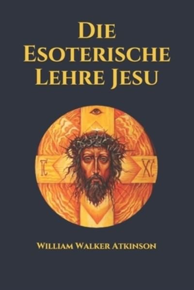 Cover for William Walker Atkinson · Die Esoterische Lehre Jesu (Paperback Book) (2021)