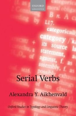 Cover for Aikhenvald, Alexandra Y. (Distinguished Professor, Australian Laureate Fellow, and Director of the Language and Culture Research Centre, Distinguished Professor, Australian Laureate Fellow, and Director of the Language and Culture Research Centre, James C · Serial Verbs - Oxford Studies in Typology and Linguistic Theory (Gebundenes Buch) (2018)