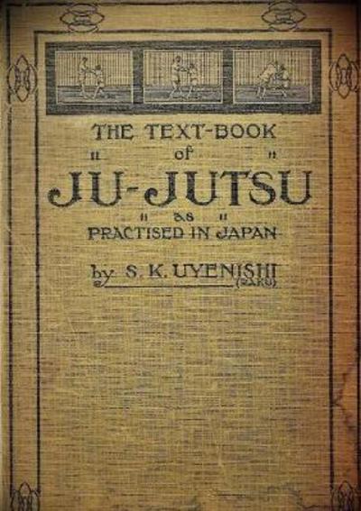 THE TEXT-BOOK of JU-JUTSU as practised in Japan - S. K. Uyenishi - Books - Lulu.com - 9780244135263 - June 21, 2019