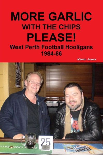 Cover for Kieran James · More Garlic with the Chips Please! West Perth Football Hooligans 1984-86 (Paperback Book) (2018)