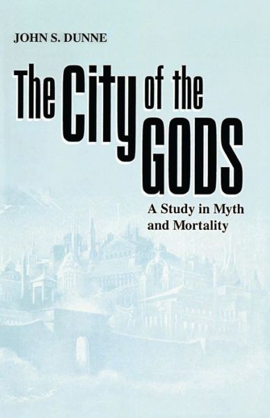 City of the Gods, The: A Study in Myth and Mortality - John S. Dunne - Books - University of Notre Dame Press - 9780268007263 - September 30, 1978