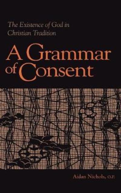 Cover for Nichols, O.P., Aidan · Grammar of Consent: The Existence of God in Christian Tradition - Library of Religious Philosophy (Hardcover Book) (1991)