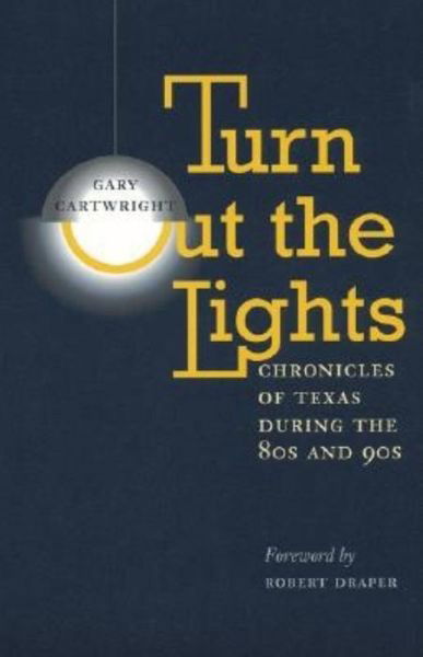 Cover for Gary Cartwright · Turn Out the Lights: Chronicles of Texas during the 80s and 90s - Southwestern Writers Collection Series, Wittliff Collections at Texas State University (Pocketbok) (2000)