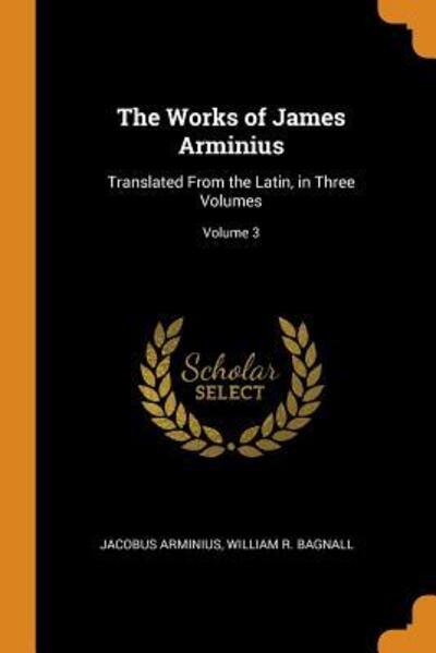 Cover for Jacobus Arminius · The Works of James Arminius: Translated from the Latin, in Three Volumes; Volume 3 (Paperback Book) (2018)