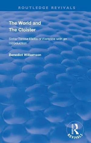 Cover for Benedict Williamson · The World and the Cloister: Sister Teresa Eletta of Florence - Routledge Revivals (Paperback Book) (2020)