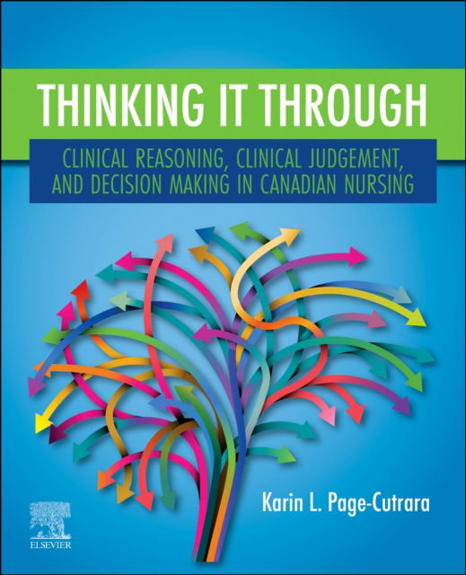 Thinking it Through: Clinical Reasoning, Clinical Judgement, and Decision Making in Canadian Nursing - Page-Cutrara, Karin L., RN, PhD, CCNE, CCSNE, FCNEI (Associate Professor, Teaching Stream, School of Nursing; Associate Dean, Learning, Teaching and Academic Programs, Faculty of Health, York University, Toronto, Ontario, Canada) - Bøger - Elsevier Health Sciences - 9780443125263 - 3. februar 2025