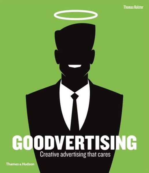 Goodvertising: Creative Advertising that Cares - Thomas Kolster - Libros - Thames & Hudson Ltd - 9780500516263 - 17 de septiembre de 2012