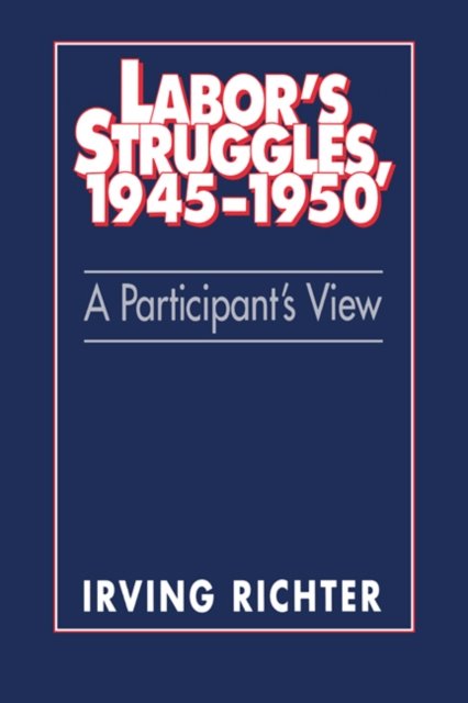 Irving Richter · Labor's Struggles, 1945–1950: A Participant's View (Paperback Book) (2003)