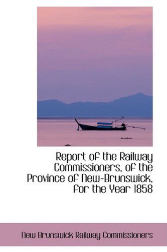 Cover for New Brunswick Railway Commissioners · Report of the Railway Commissioners, of the Province of New-brunswick, for the Year 1858 (Paperback Book) (2008)